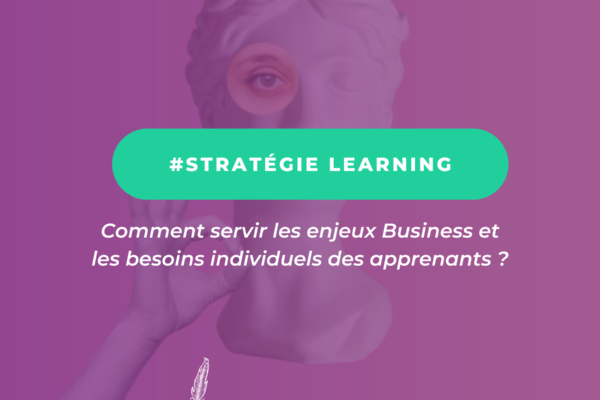 Stratégie Learning : Comment servir les enjeux business et les besoins individuels des apprenants ?