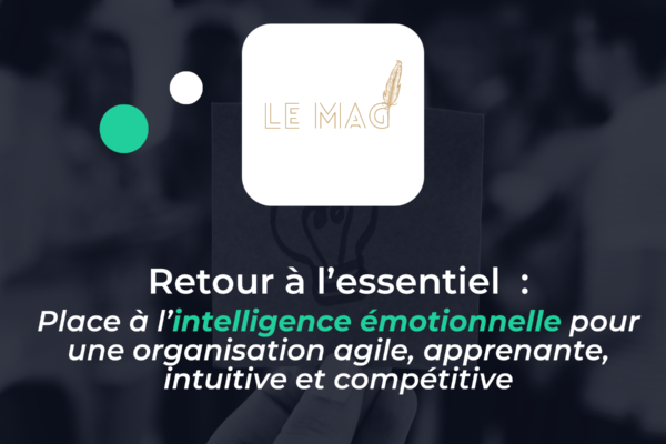 Place à l’intelligence émotionnelle pour une organisation agile, apprenante, intuitive et compétitive